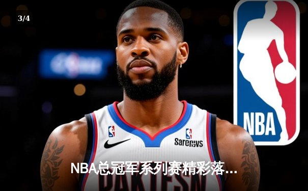 NBA总冠军系列赛精彩落幕：湖人险胜绿军，詹姆斯三双再创辉煌 - 3