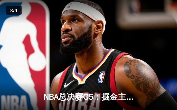 NBA总决赛G5：掘金主场力克热火，约基奇三双率队夺赛点 - 3
