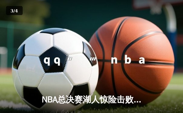 NBA总决赛湖人惊险击败凯尔特人，詹姆斯戴维斯联手砍下70分 - 3