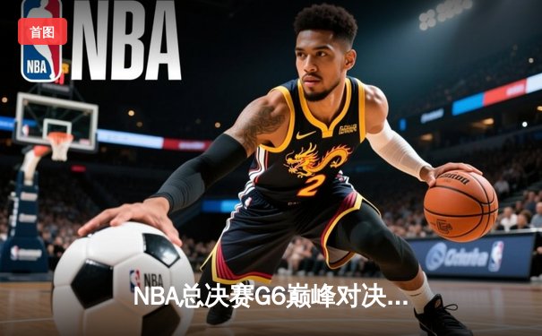 NBA总决赛G6巅峰对决：凯尔特人逆转勇士夺队史第18冠，塔图姆荣膺FMVP