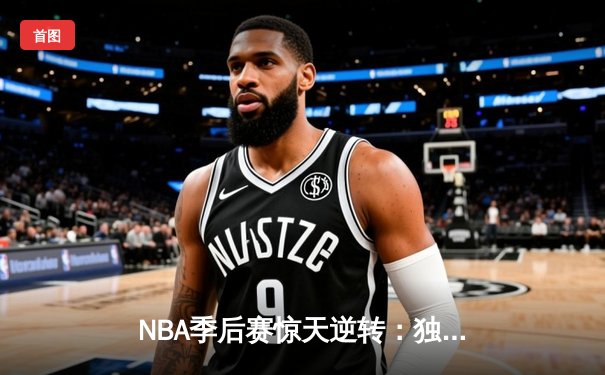 NBA季后赛惊天逆转：独行侠加时险胜雷霆，东契奇三双主宰天王山