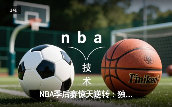 NBA季后赛惊天逆转：独行侠加时险胜雷霆，东契奇三双主宰天王山 - 3