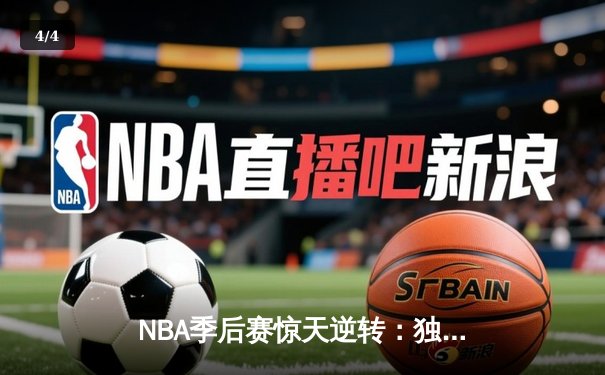 NBA季后赛惊天逆转：独行侠加时险胜雷霆，东契奇三双主宰天王山 - 4